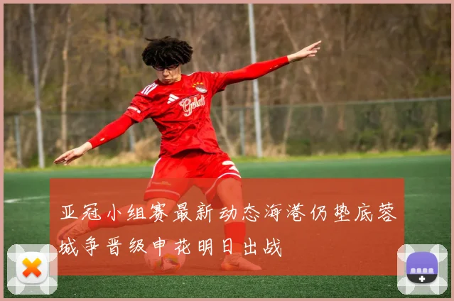 亚冠小组赛最新动态海港仍垫底蓉城争晋级申花明日出战